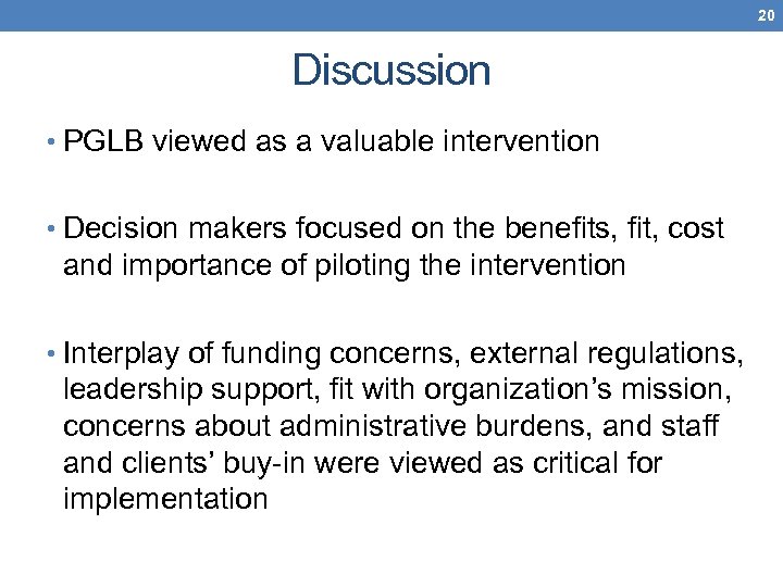 20 Discussion • PGLB viewed as a valuable intervention • Decision makers focused on