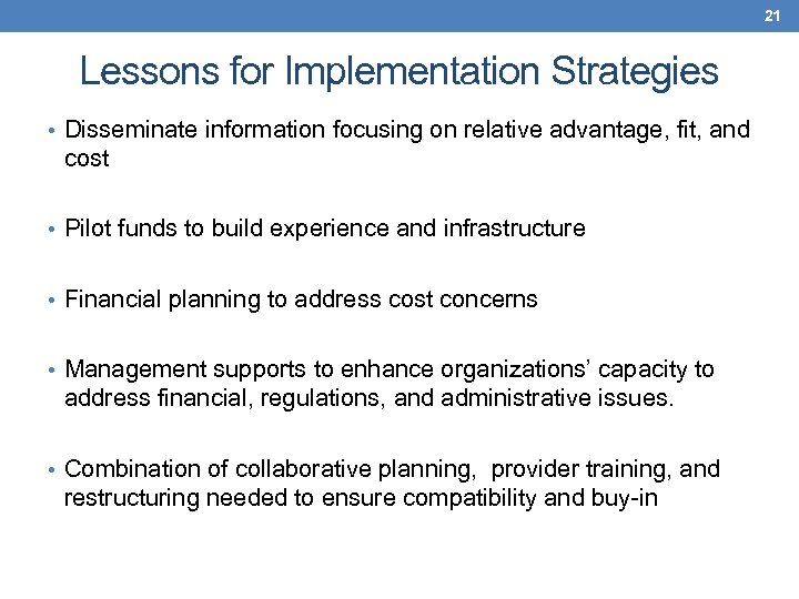 21 Lessons for Implementation Strategies • Disseminate information focusing on relative advantage, fit, and