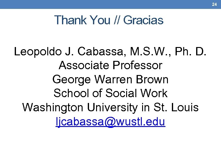 24 Thank You // Gracias Leopoldo J. Cabassa, M. S. W. , Ph. D.