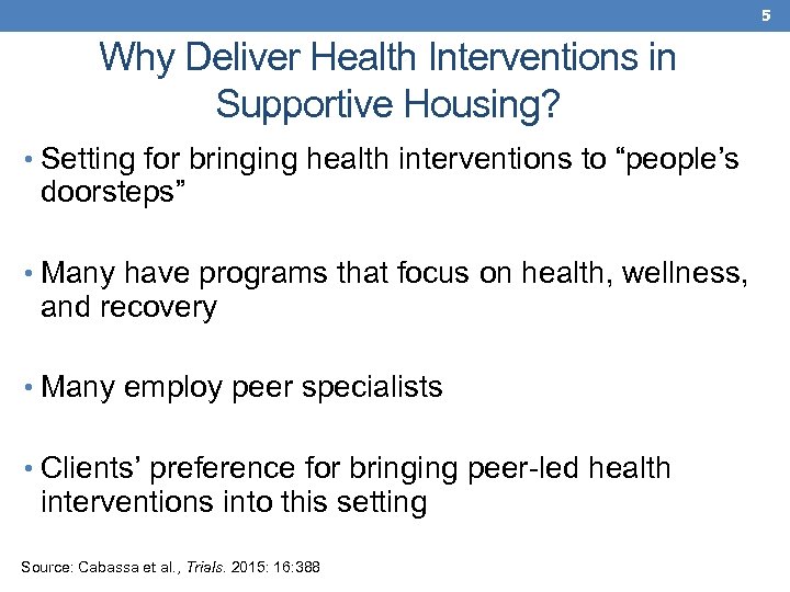 5 Why Deliver Health Interventions in Supportive Housing? • Setting for bringing health interventions