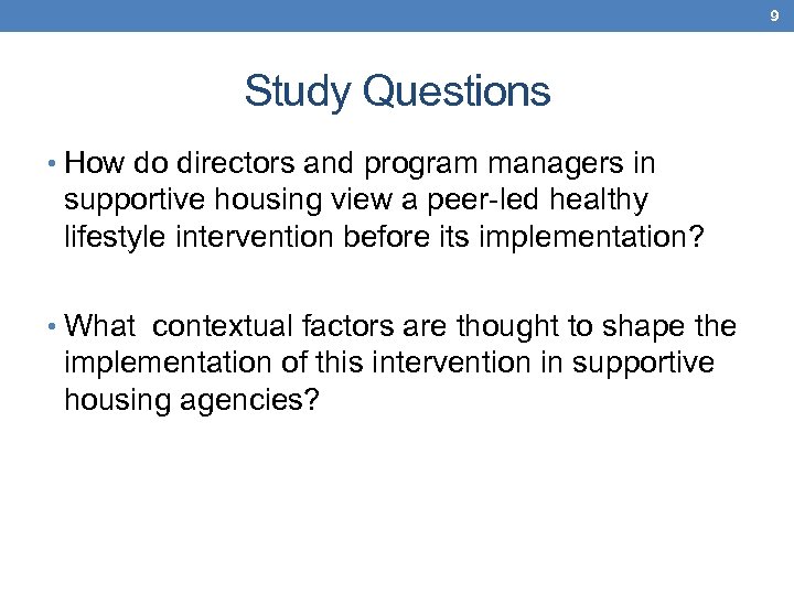 9 Study Questions • How do directors and program managers in supportive housing view