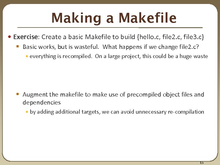 Making a Makefile • Exercise: Create a basic Makefile to build {hello. c, file