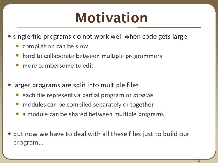 Motivation • single-file programs do not work well when code gets large § compilation