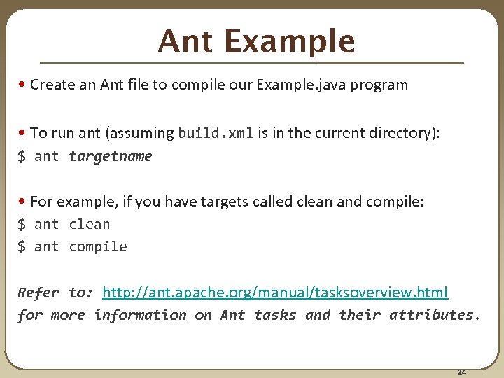 Ant Example • Create an Ant file to compile our Example. java program •