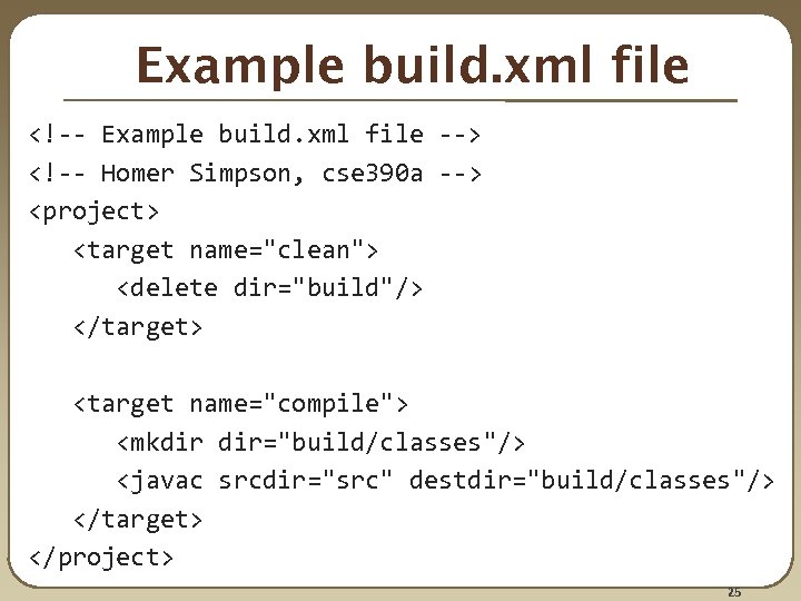 Example build. xml file <!-- Example build. xml file --> <!-- Homer Simpson, cse