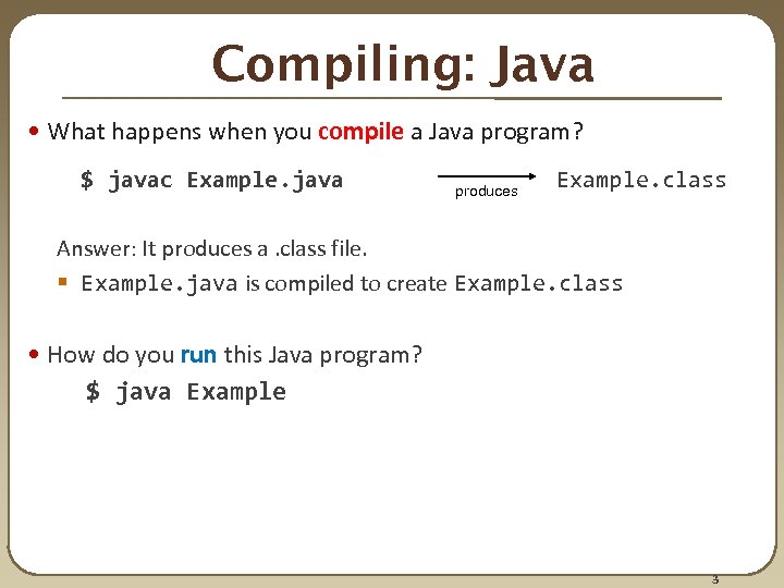 Compiling: Java • What happens when you compile a Java program? $ javac Example.