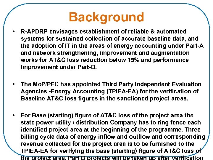 Background • R-APDRP envisages establishment of reliable & automated systems for sustained collection of