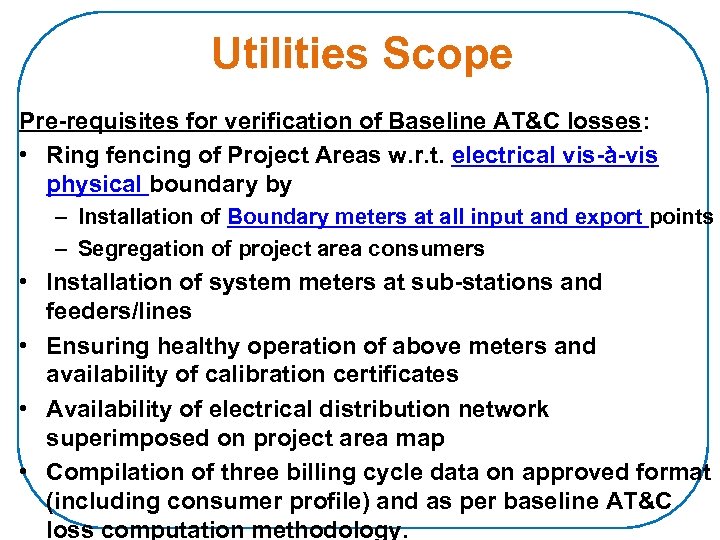 Utilities Scope Pre-requisites for verification of Baseline AT&C losses: • Ring fencing of Project