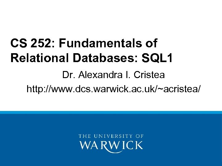 CS 252: Fundamentals of Relational Databases: SQL 1 Dr. Alexandra I. Cristea http: //www.