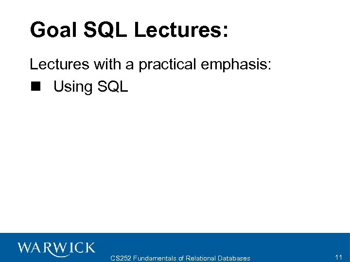 Goal SQL Lectures: Lectures with a practical emphasis: n Using SQL CS 252 Fundamentals