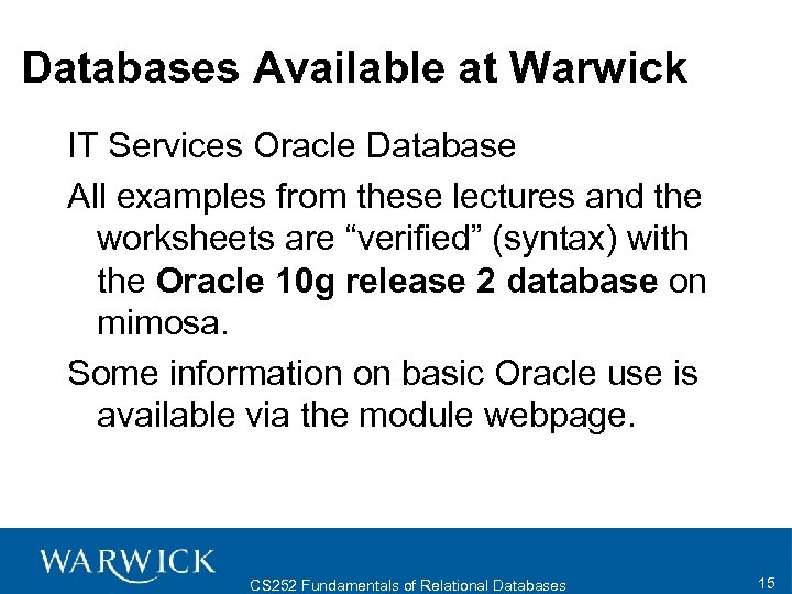 Databases Available at Warwick IT Services Oracle Database All examples from these lectures and