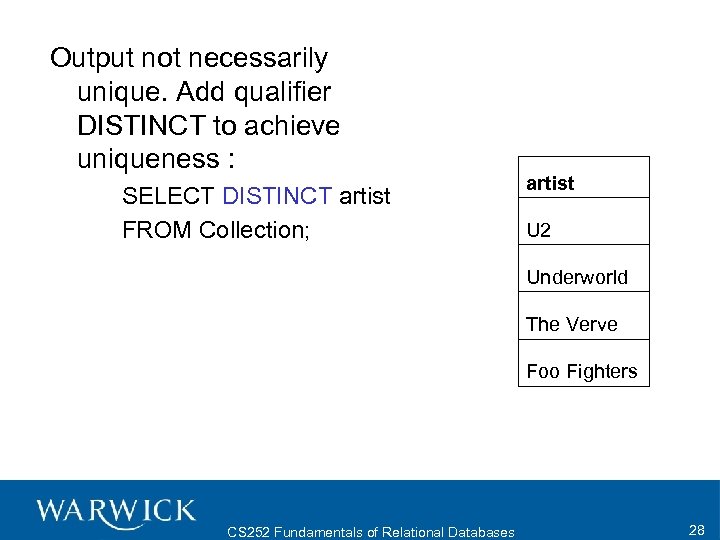 Output not necessarily unique. Add qualifier DISTINCT to achieve uniqueness : SELECT DISTINCT artist