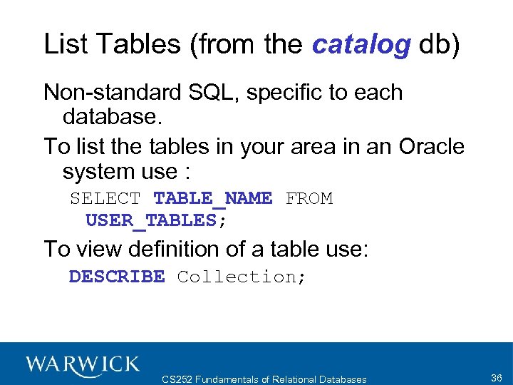 List Tables (from the catalog db) Non-standard SQL, specific to each database. To list