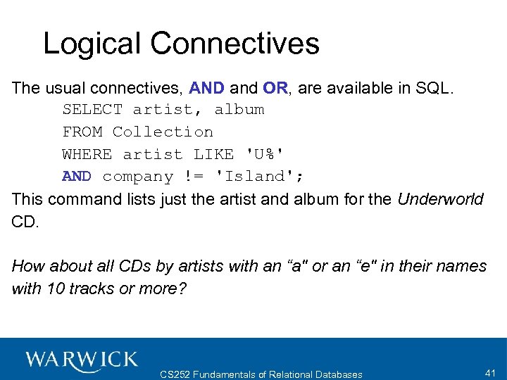 Logical Connectives The usual connectives, AND and OR, are available in SQL. SELECT artist,