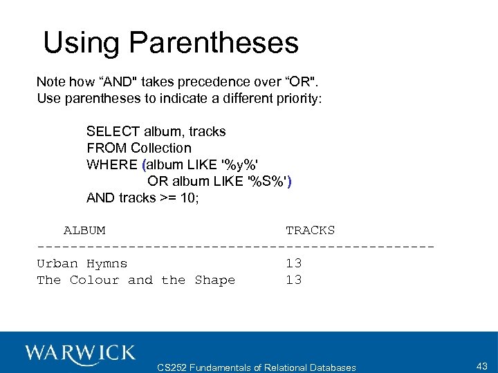 Using Parentheses Note how “AND" takes precedence over “OR". Use parentheses to indicate a