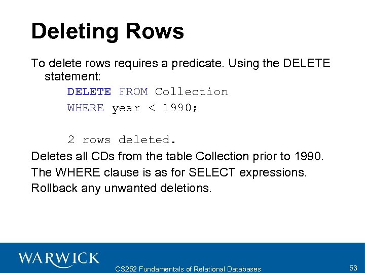 Deleting Rows To delete rows requires a predicate. Using the DELETE statement: DELETE FROM