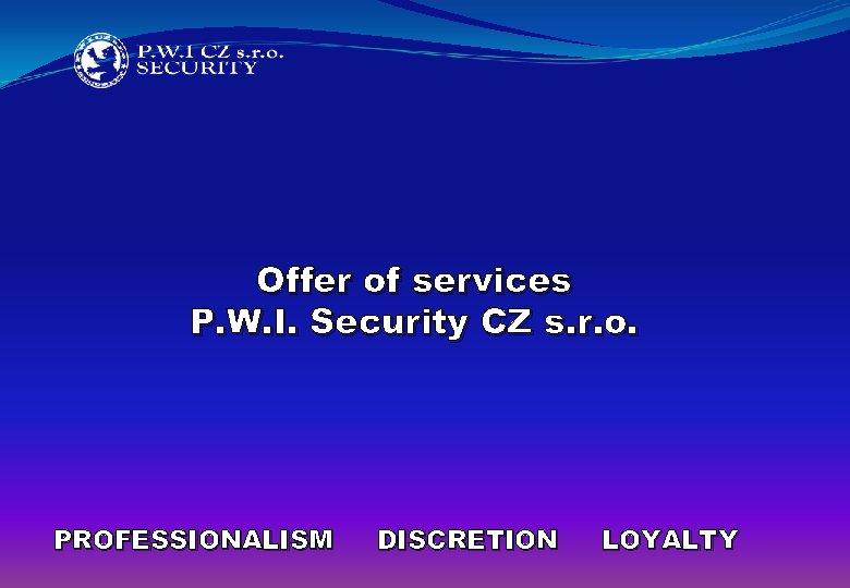 Offer of services P. W. I. Security CZ s. r. o. PROFESSIONALISM DISCRETION LOYALTY