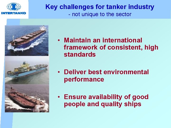 Key challenges for tanker industry - not unique to the sector • Maintain an