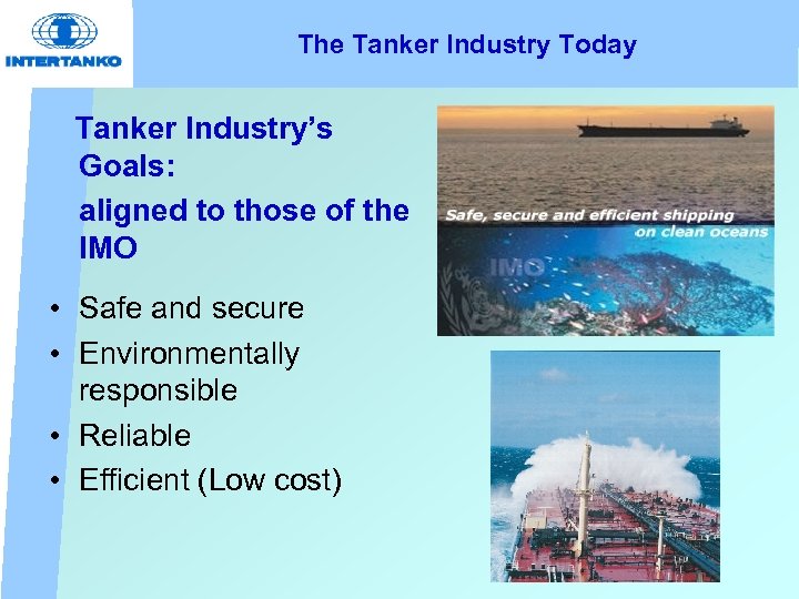 The Tanker Industry Today Tanker Industry’s Goals: aligned to those of the IMO •