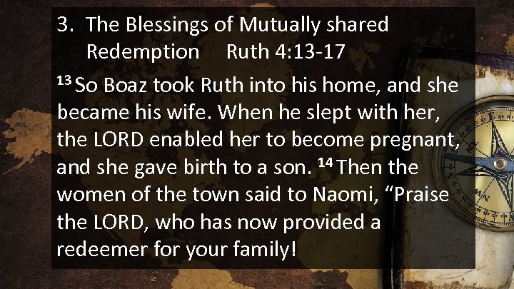 3. The Blessings of Mutually shared Redemption Ruth 4: 13 -17 13 So Boaz