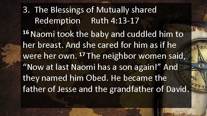 3. The Blessings of Mutually shared Redemption Ruth 4: 13 -17 16 Naomi took