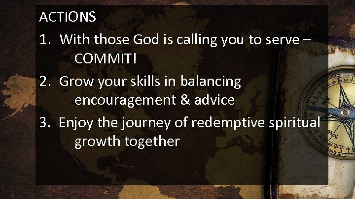 ACTIONS 1. With those God is calling you to serve – COMMIT! 2. Grow