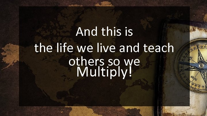 And this is the life we live and teach others so we Multiply! 