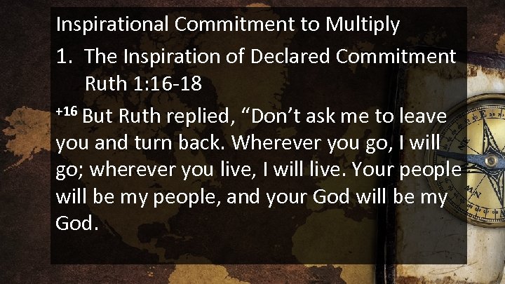 Inspirational Commitment to Multiply 1. The Inspiration of Declared Commitment Ruth 1: 16 -18