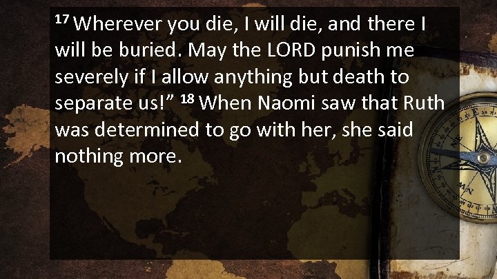 17 Wherever you die, I will die, and there I will be buried. May