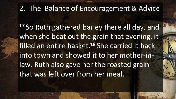 2. The Balance of Encouragement & Advice 17 So Ruth gathered barley there all