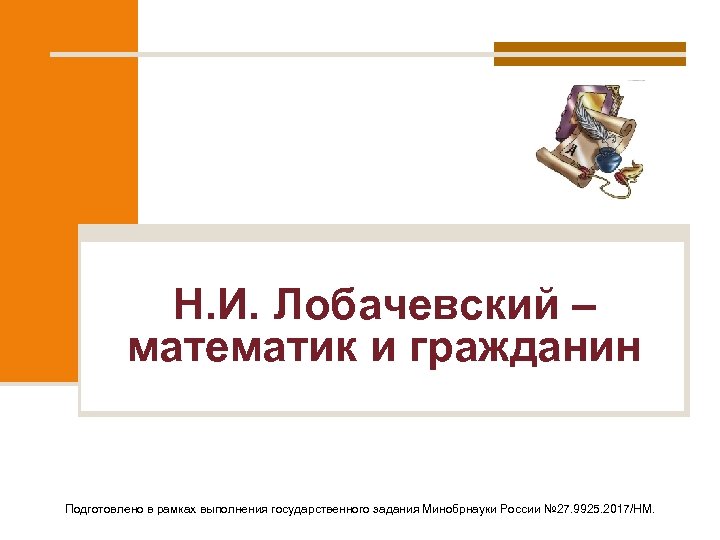 Н. И. Лобачевский – математик и гражданин Подготовлено в рамках выполнения государственного задания Минобрнауки