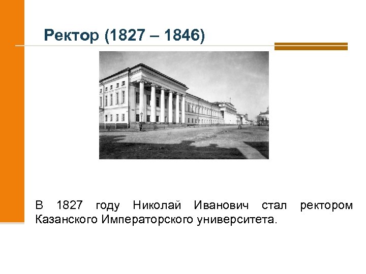 Ректор (1827 – 1846) В 1827 году Николай Иванович стал ректором Казанского Императорского университета.