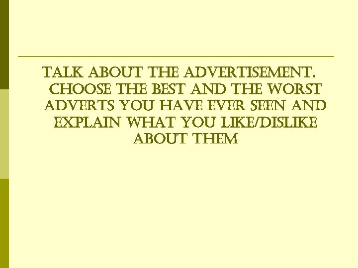 talk about the advertisement. Choose the best and the worst adverts you have ever