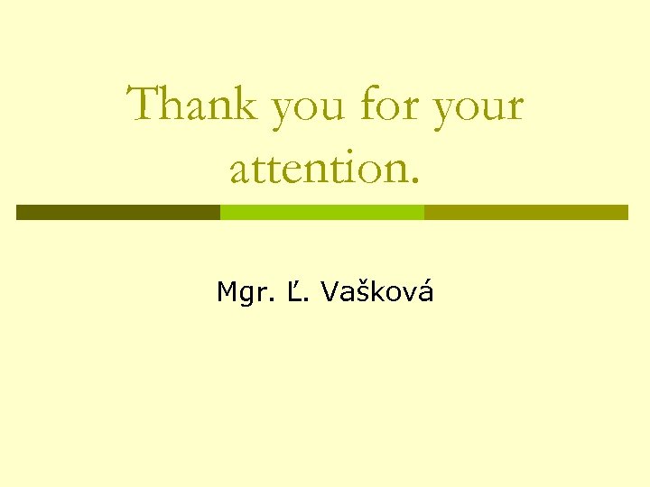 Thank you for your attention. Mgr. Ľ. Vašková 