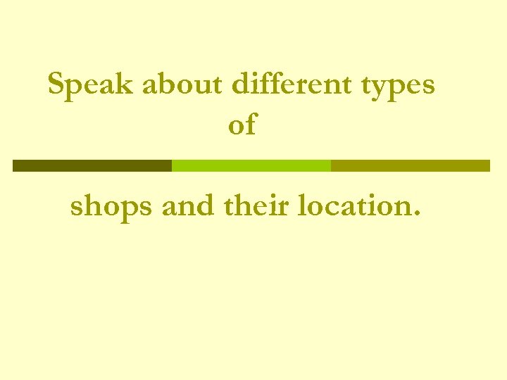 Speak about different types of shops and their location. 