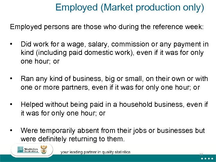 Employed (Market production only) Employed persons are those who during the reference week: •