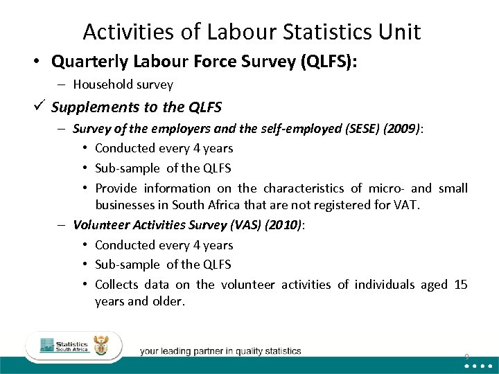 Activities of Labour Statistics Unit • Quarterly Labour Force Survey (QLFS): – Household survey