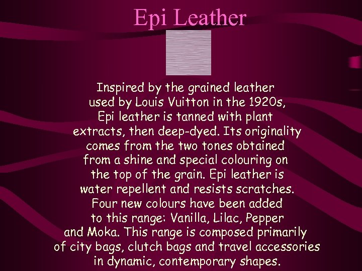 Epi Leather Inspired by the grained leather used by Louis Vuitton in the 1920