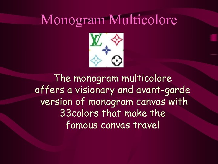 Monogram Multicolore The monogram multicolore offers a visionary and avant-garde version of monogram canvas