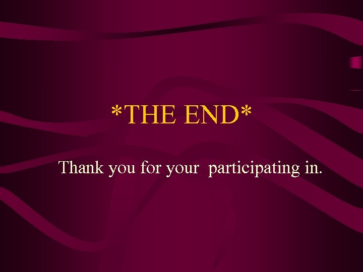 *THE END* Thank you for your participating in. 