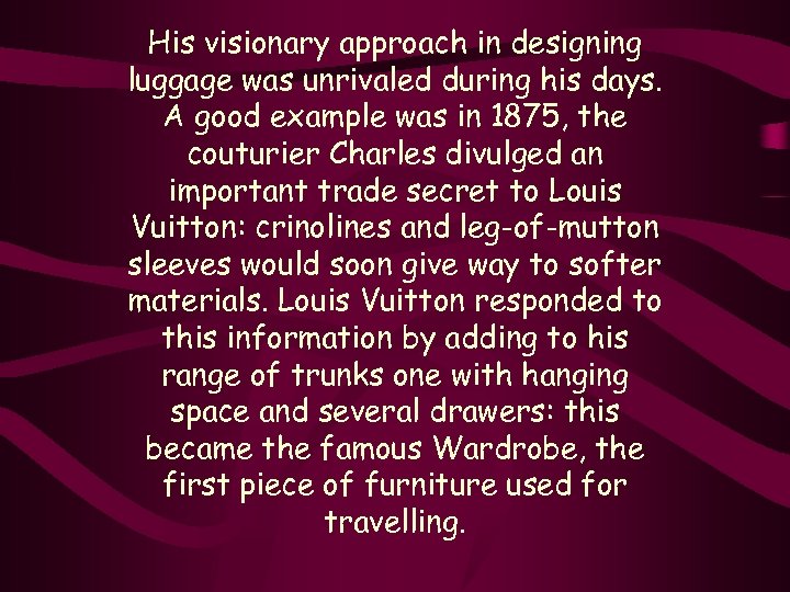 His visionary approach in designing luggage was unrivaled during his days. A good example