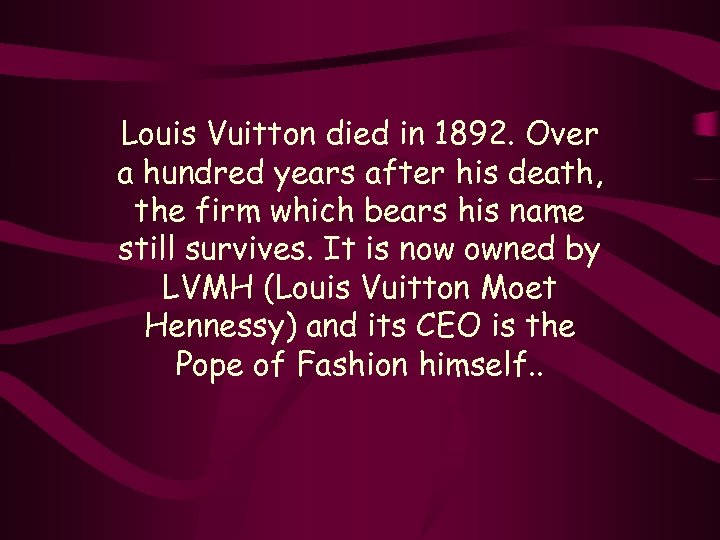 Louis Vuitton died in 1892. Over a hundred years after his death, the firm