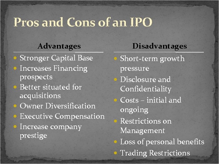 Pros and Cons of an IPO Advantages Stronger Capital Base Increases Financing prospects Better
