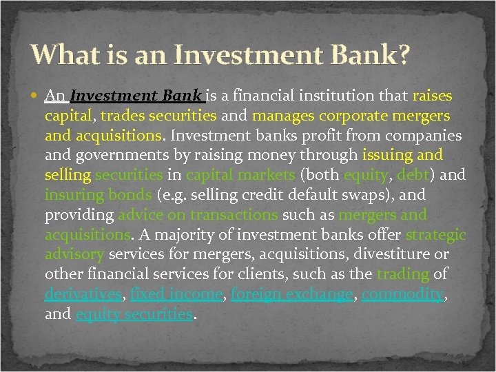 What is an Investment Bank? An Investment Bank is a financial institution that raises