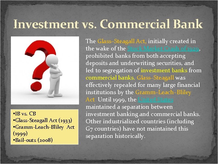 Investment vs. Commercial Bank • IB vs. CB • Glass-Steagall Act (1933) • Gramm-Leach-Bliley