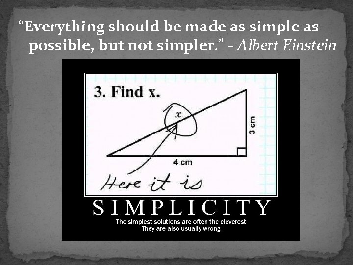 “Everything should be made as simple as possible, but not simpler. ” - Albert