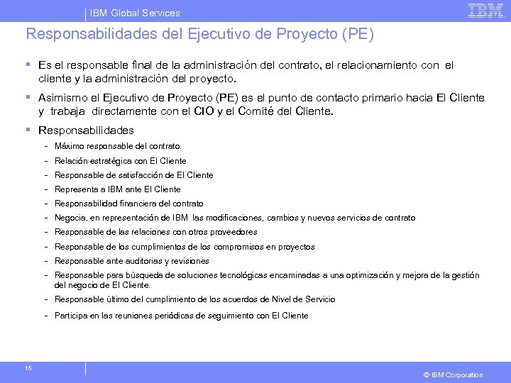 IBM Global Services Responsabilidades del Ejecutivo de Proyecto (PE) § Es el responsable final