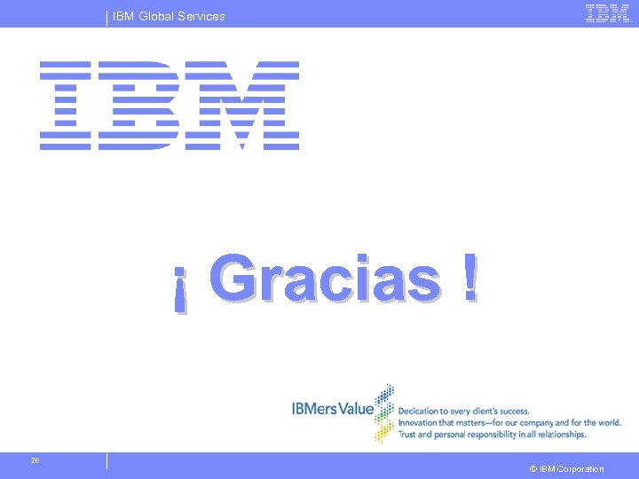 IBM Global Services ¡ Gracias ! 26 © IBM Corporation 