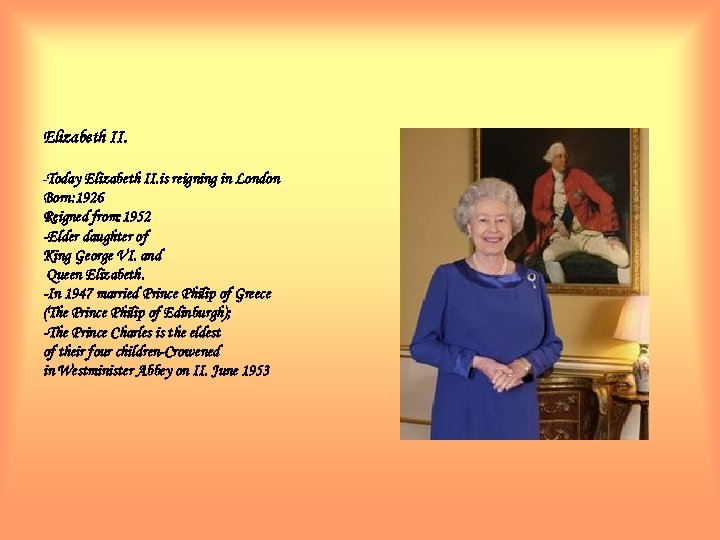 Elizabeth II. -Today Elizabeth II. is reigning in London Born: 1926 Reigned from: 1952