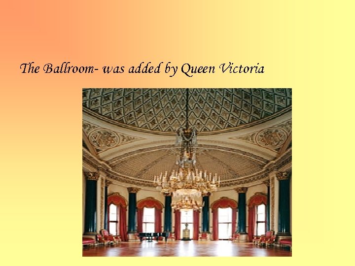 The Ballroom- was added by Queen Victoria 